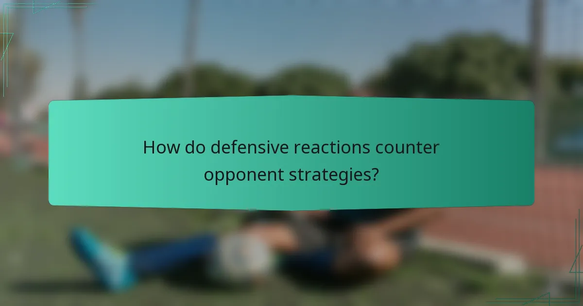 How do defensive reactions counter opponent strategies?