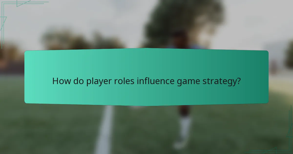 How do player roles influence game strategy?