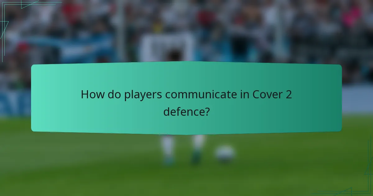 How do players communicate in Cover 2 defence?
