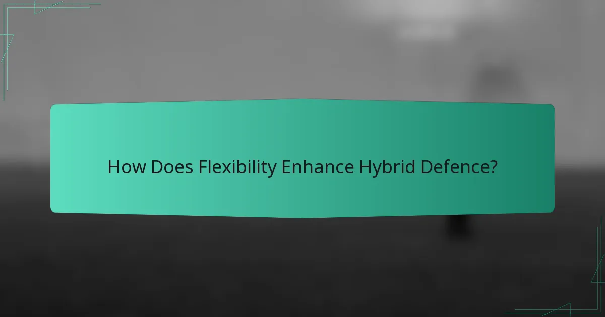 How Does Flexibility Enhance Hybrid Defence?