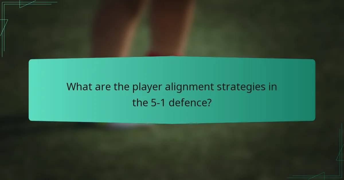 What are the player alignment strategies in the 5-1 defence?